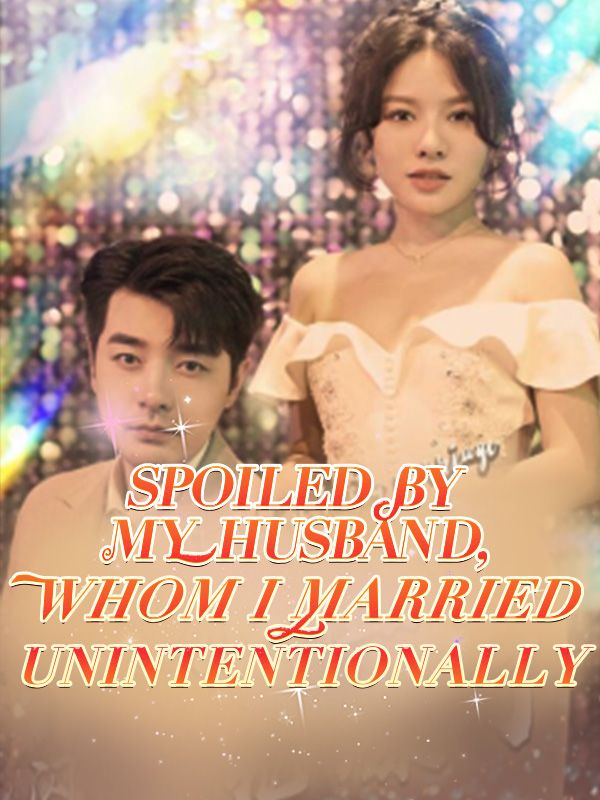 Spoiled by My Husband, Whom I Married Unintentionally