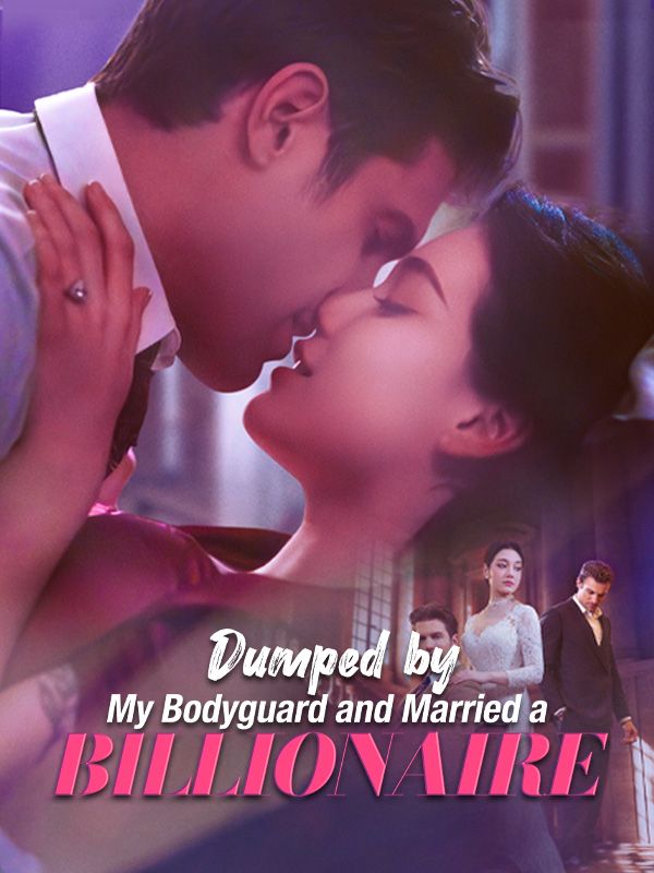 Dumped by My Bodyguard and Married a Billionaire