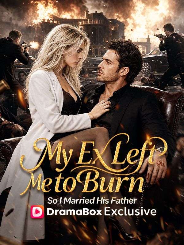 My Ex Left Me to Burn, So I Married His Father