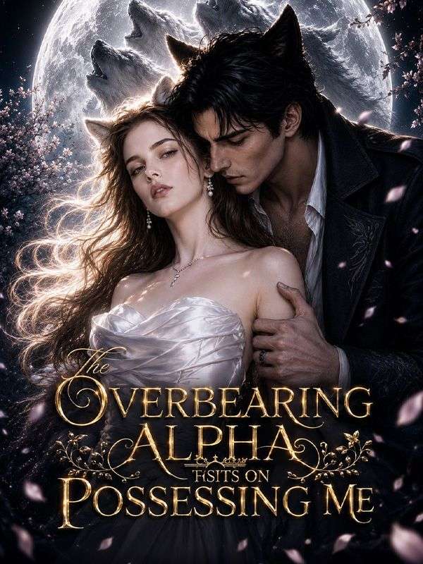 The Overbearing Alpha Insists on Possessing Me