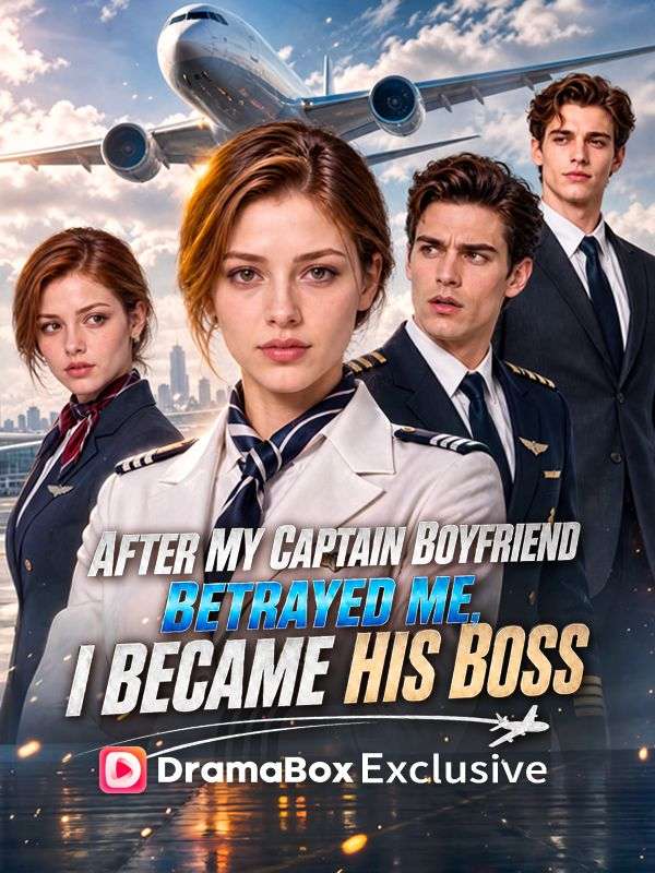 After My Captain Boyfriend Betrayed Me, I Became His Boss
